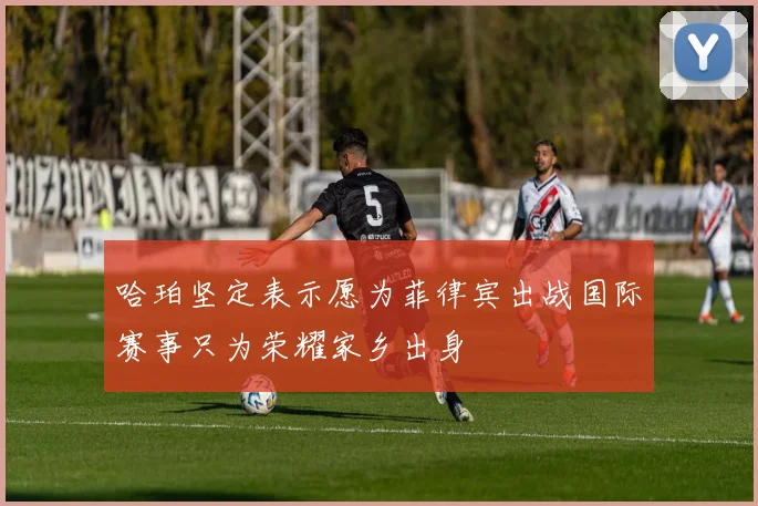 哈珀坚定表示愿为菲律宾出战国际赛事只为荣耀家乡出身